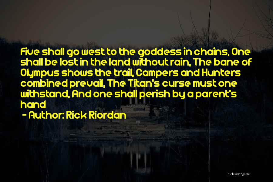 Rick Riordan Quotes: Five Shall Go West To The Goddess In Chains, One Shall Be Lost In The Land Without Rain, The Bane