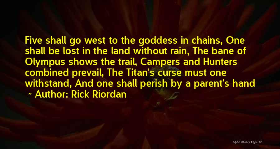 Rick Riordan Quotes: Five Shall Go West To The Goddess In Chains, One Shall Be Lost In The Land Without Rain, The Bane