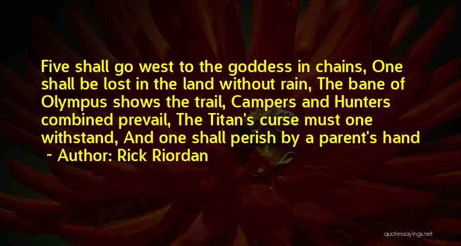 Rick Riordan Quotes: Five Shall Go West To The Goddess In Chains, One Shall Be Lost In The Land Without Rain, The Bane