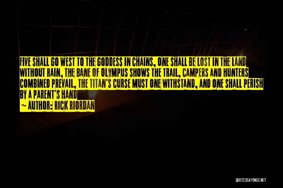 Rick Riordan Quotes: Five Shall Go West To The Goddess In Chains, One Shall Be Lost In The Land Without Rain, The Bane