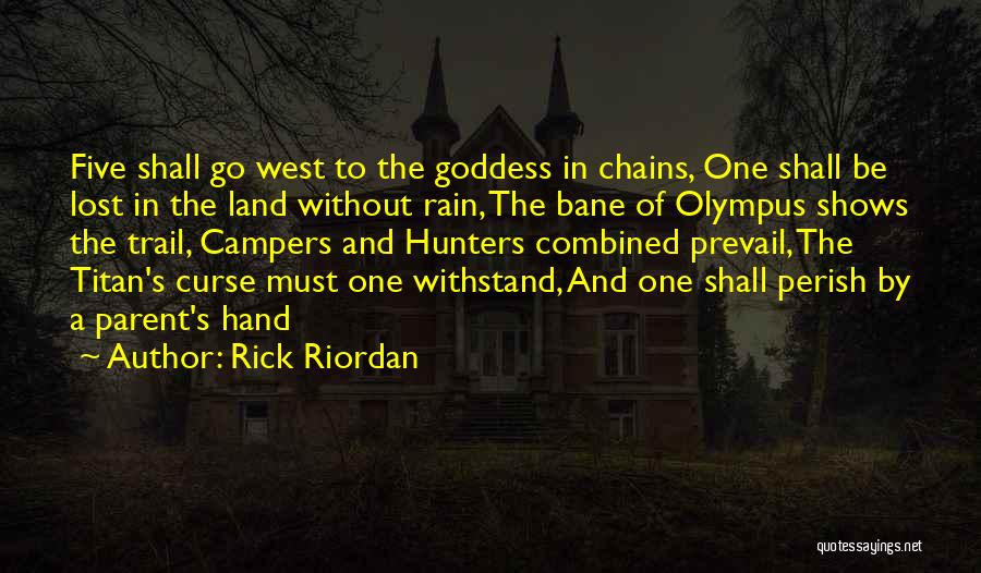 Rick Riordan Quotes: Five Shall Go West To The Goddess In Chains, One Shall Be Lost In The Land Without Rain, The Bane