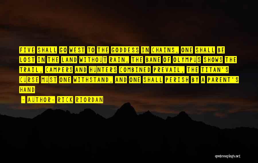 Rick Riordan Quotes: Five Shall Go West To The Goddess In Chains, One Shall Be Lost In The Land Without Rain, The Bane