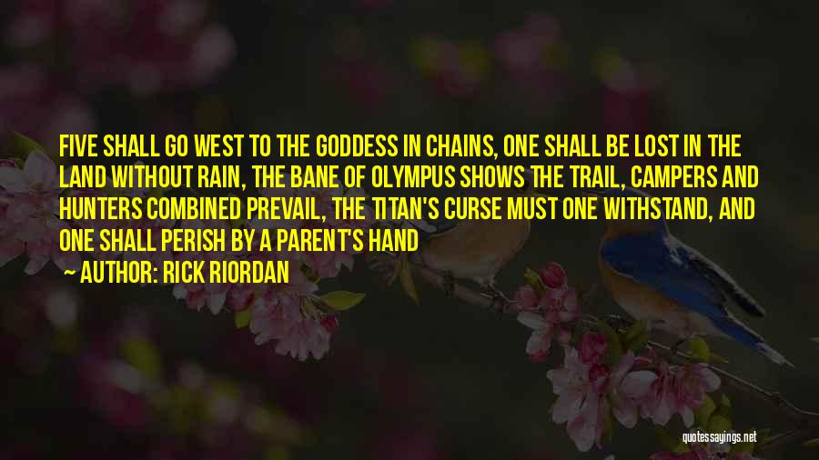 Rick Riordan Quotes: Five Shall Go West To The Goddess In Chains, One Shall Be Lost In The Land Without Rain, The Bane