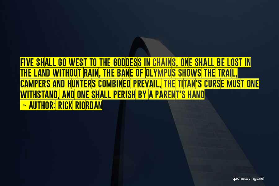 Rick Riordan Quotes: Five Shall Go West To The Goddess In Chains, One Shall Be Lost In The Land Without Rain, The Bane