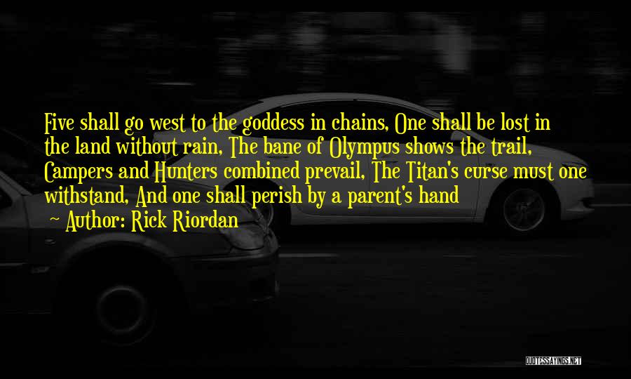 Rick Riordan Quotes: Five Shall Go West To The Goddess In Chains, One Shall Be Lost In The Land Without Rain, The Bane