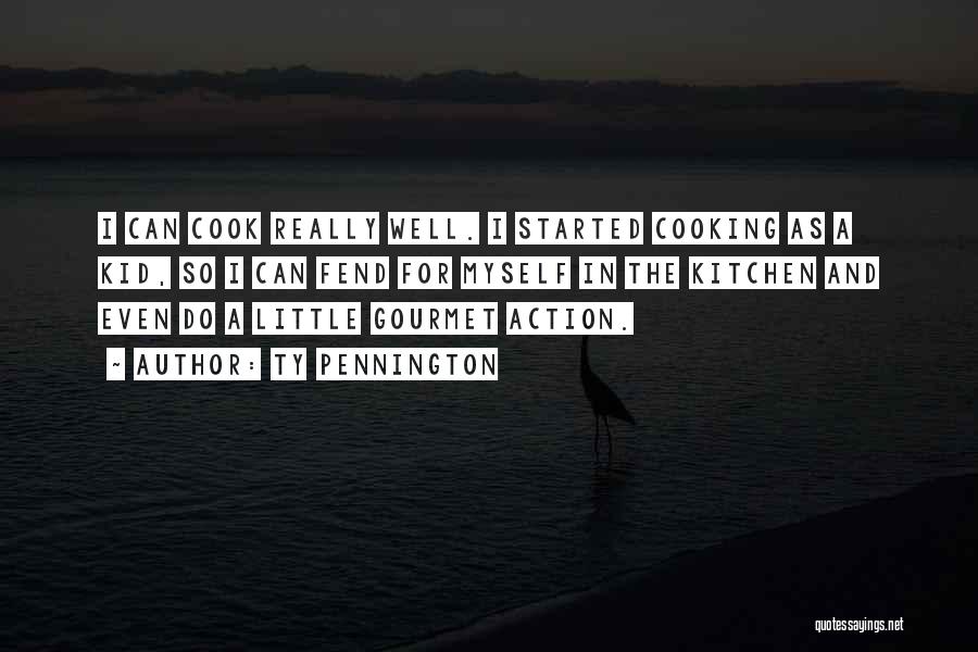 Ty Pennington Quotes: I Can Cook Really Well. I Started Cooking As A Kid, So I Can Fend For Myself In The Kitchen
