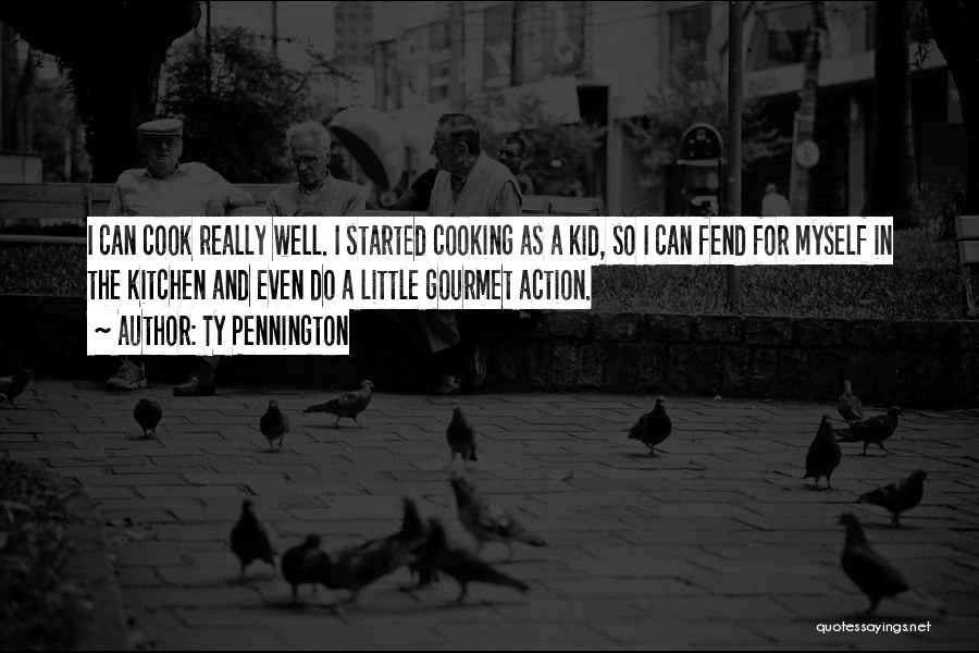 Ty Pennington Quotes: I Can Cook Really Well. I Started Cooking As A Kid, So I Can Fend For Myself In The Kitchen