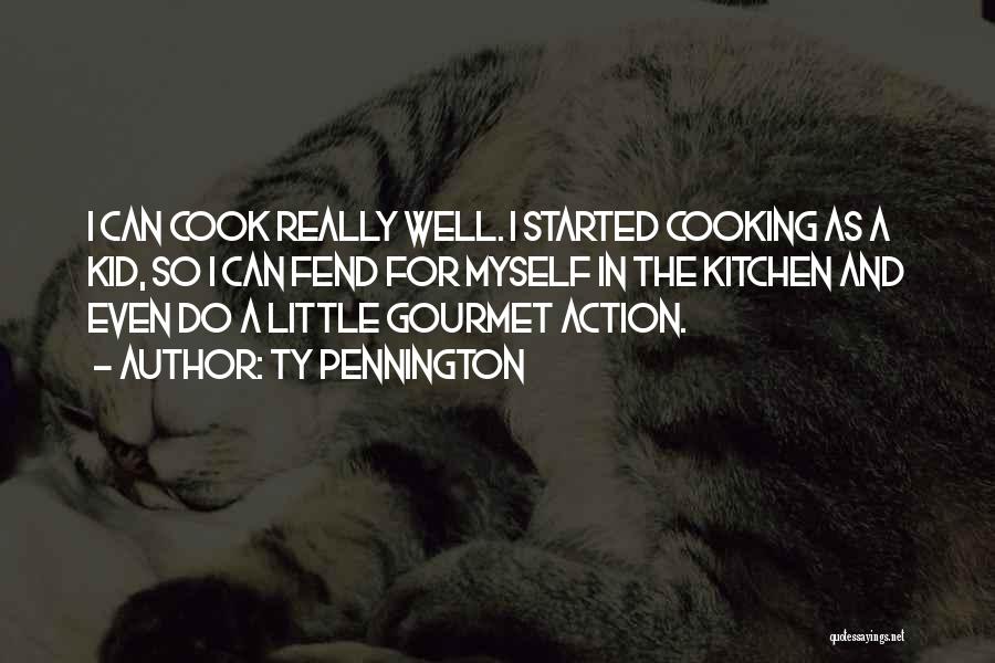 Ty Pennington Quotes: I Can Cook Really Well. I Started Cooking As A Kid, So I Can Fend For Myself In The Kitchen