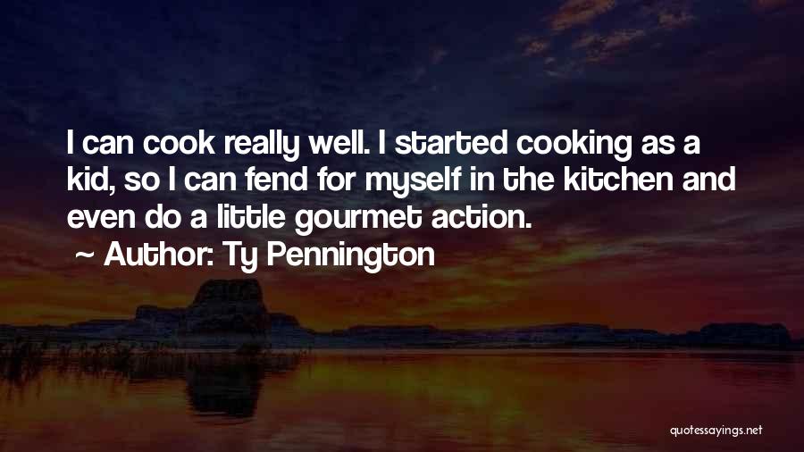 Ty Pennington Quotes: I Can Cook Really Well. I Started Cooking As A Kid, So I Can Fend For Myself In The Kitchen