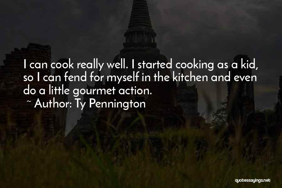 Ty Pennington Quotes: I Can Cook Really Well. I Started Cooking As A Kid, So I Can Fend For Myself In The Kitchen