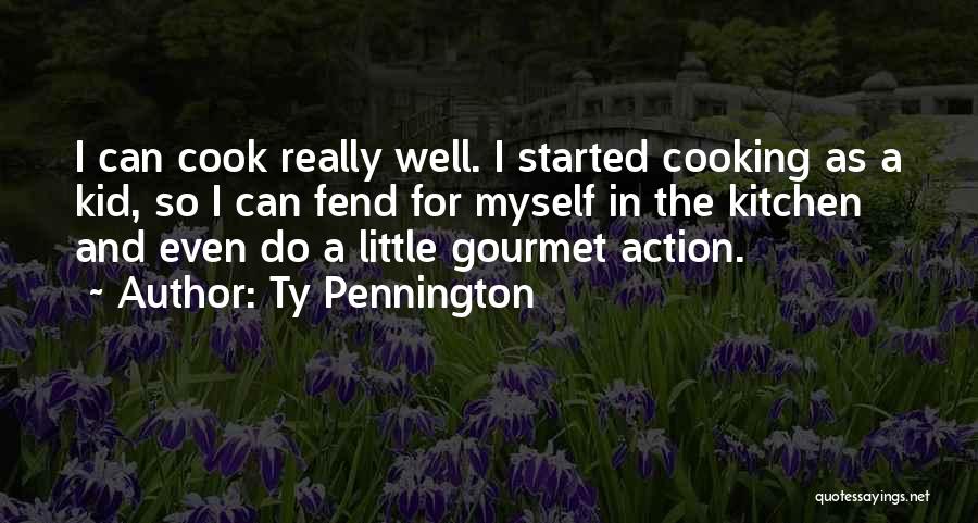 Ty Pennington Quotes: I Can Cook Really Well. I Started Cooking As A Kid, So I Can Fend For Myself In The Kitchen
