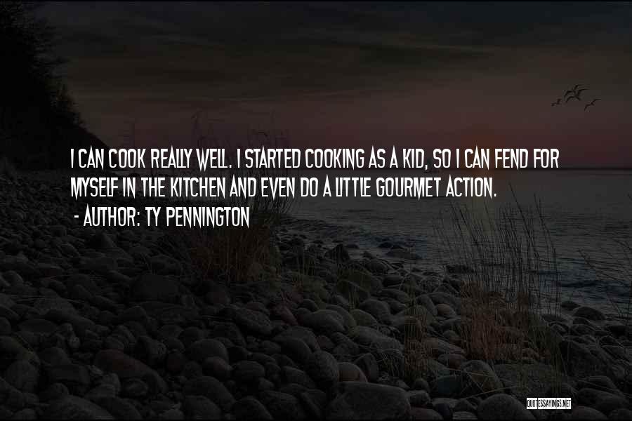 Ty Pennington Quotes: I Can Cook Really Well. I Started Cooking As A Kid, So I Can Fend For Myself In The Kitchen