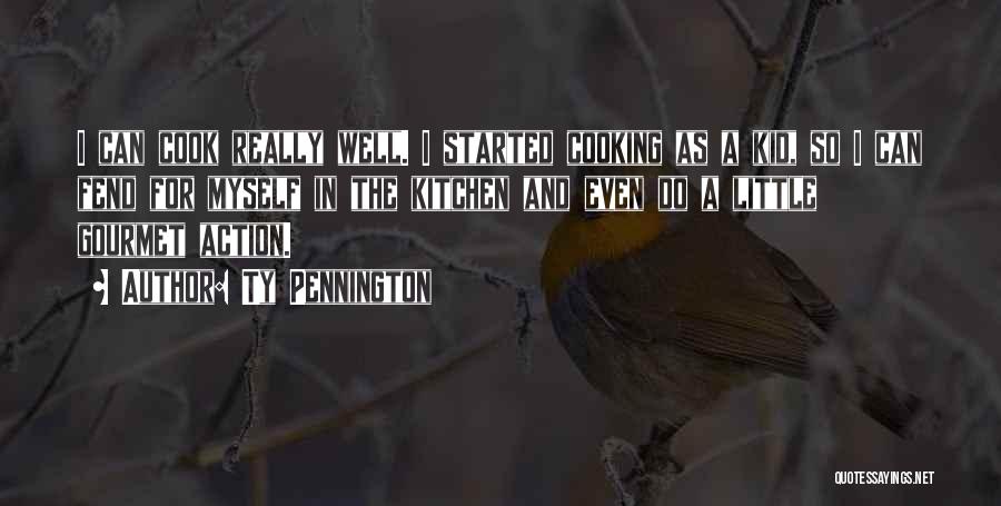 Ty Pennington Quotes: I Can Cook Really Well. I Started Cooking As A Kid, So I Can Fend For Myself In The Kitchen