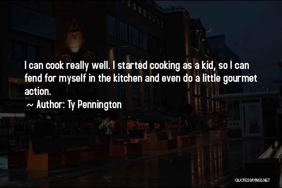 Ty Pennington Quotes: I Can Cook Really Well. I Started Cooking As A Kid, So I Can Fend For Myself In The Kitchen