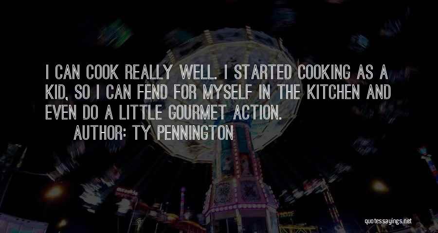 Ty Pennington Quotes: I Can Cook Really Well. I Started Cooking As A Kid, So I Can Fend For Myself In The Kitchen
