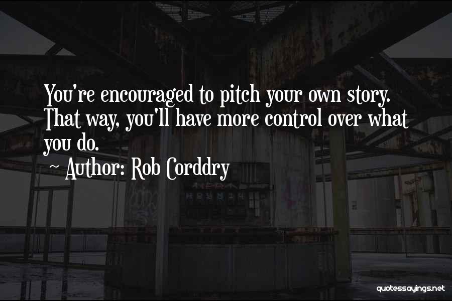 Rob Corddry Quotes: You're Encouraged To Pitch Your Own Story. That Way, You'll Have More Control Over What You Do.