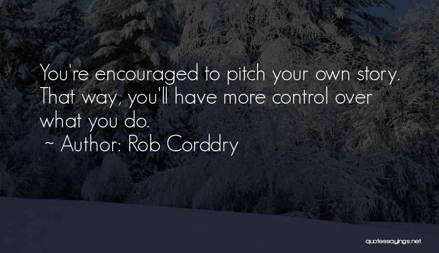 Rob Corddry Quotes: You're Encouraged To Pitch Your Own Story. That Way, You'll Have More Control Over What You Do.