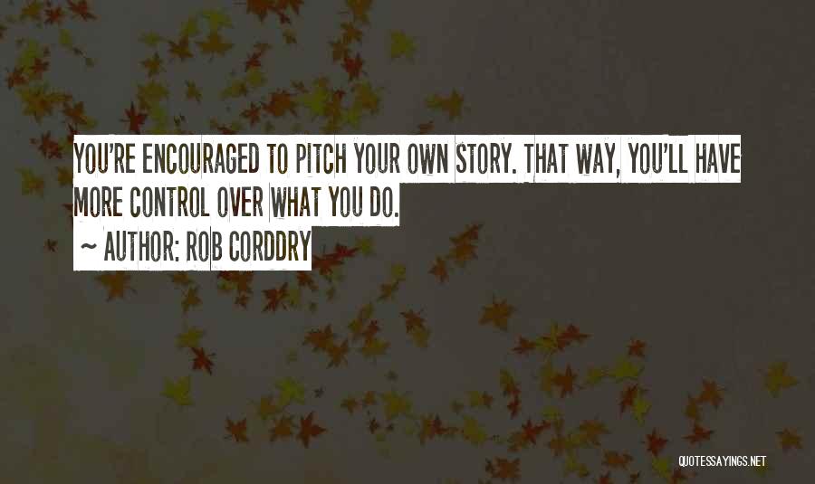 Rob Corddry Quotes: You're Encouraged To Pitch Your Own Story. That Way, You'll Have More Control Over What You Do.