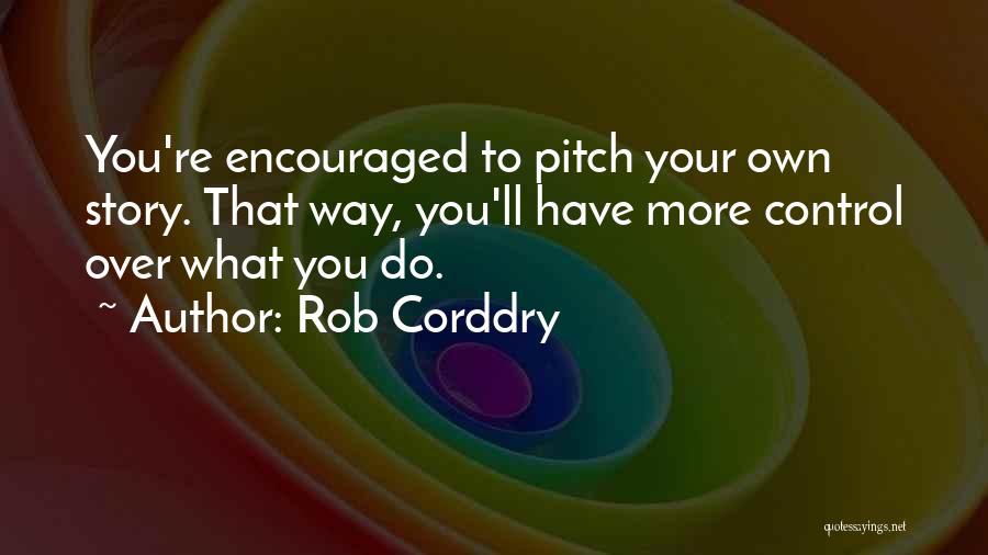 Rob Corddry Quotes: You're Encouraged To Pitch Your Own Story. That Way, You'll Have More Control Over What You Do.