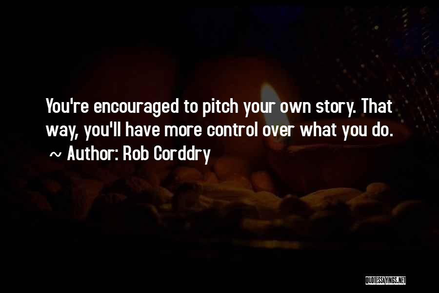 Rob Corddry Quotes: You're Encouraged To Pitch Your Own Story. That Way, You'll Have More Control Over What You Do.