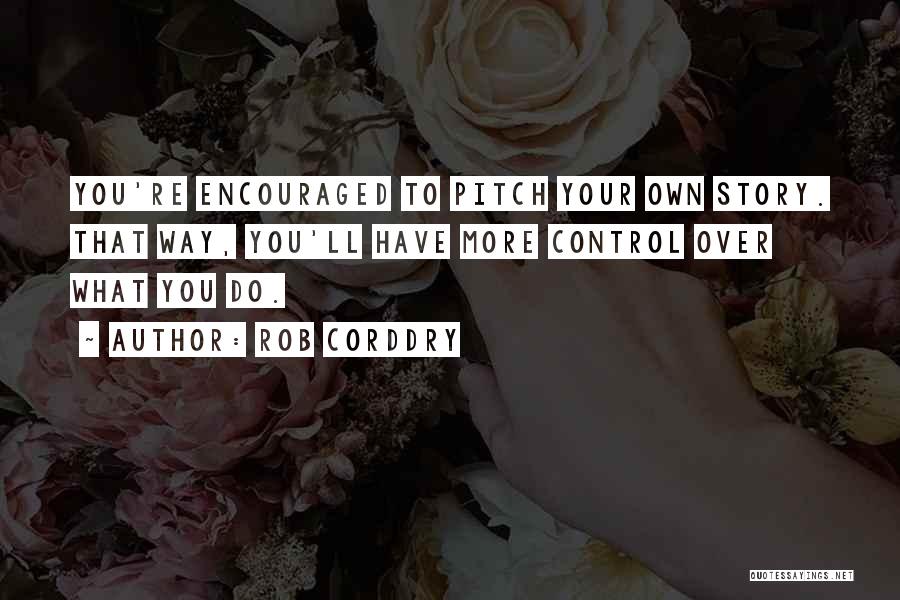 Rob Corddry Quotes: You're Encouraged To Pitch Your Own Story. That Way, You'll Have More Control Over What You Do.