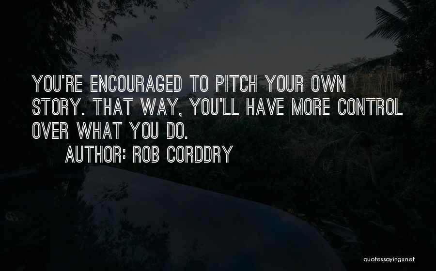 Rob Corddry Quotes: You're Encouraged To Pitch Your Own Story. That Way, You'll Have More Control Over What You Do.