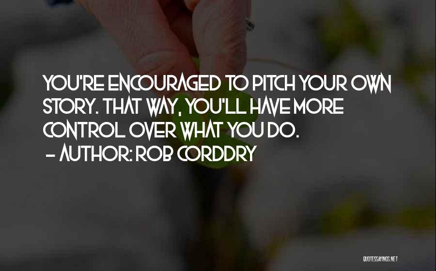 Rob Corddry Quotes: You're Encouraged To Pitch Your Own Story. That Way, You'll Have More Control Over What You Do.