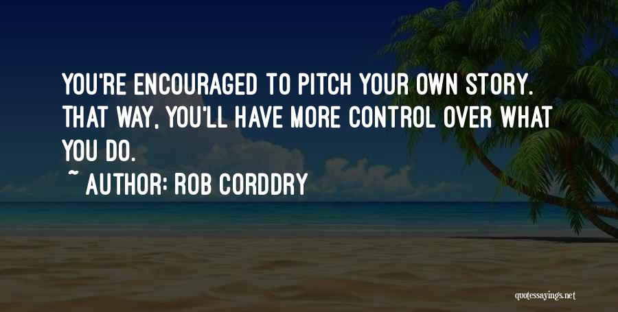 Rob Corddry Quotes: You're Encouraged To Pitch Your Own Story. That Way, You'll Have More Control Over What You Do.
