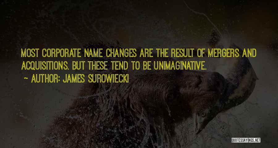 James Surowiecki Quotes: Most Corporate Name Changes Are The Result Of Mergers And Acquisitions. But These Tend To Be Unimaginative.