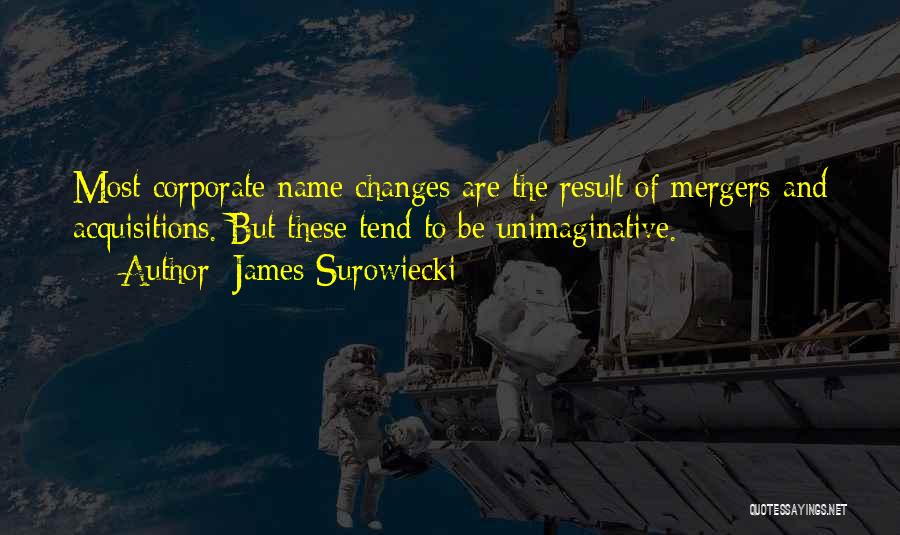 James Surowiecki Quotes: Most Corporate Name Changes Are The Result Of Mergers And Acquisitions. But These Tend To Be Unimaginative.