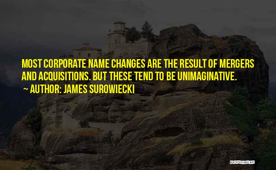 James Surowiecki Quotes: Most Corporate Name Changes Are The Result Of Mergers And Acquisitions. But These Tend To Be Unimaginative.