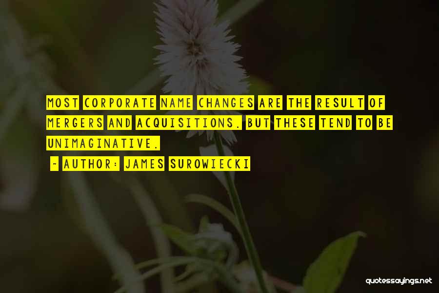 James Surowiecki Quotes: Most Corporate Name Changes Are The Result Of Mergers And Acquisitions. But These Tend To Be Unimaginative.