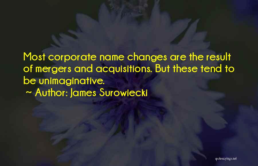 James Surowiecki Quotes: Most Corporate Name Changes Are The Result Of Mergers And Acquisitions. But These Tend To Be Unimaginative.