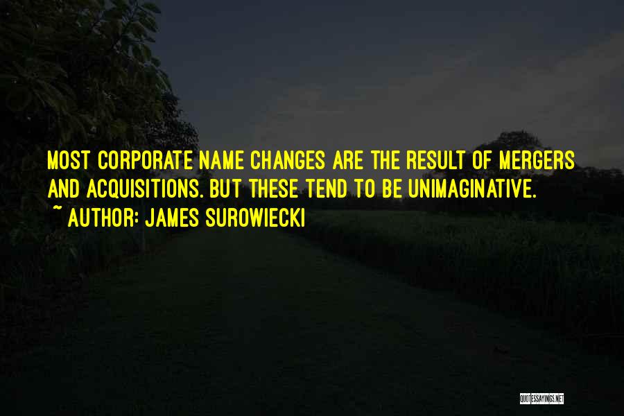 James Surowiecki Quotes: Most Corporate Name Changes Are The Result Of Mergers And Acquisitions. But These Tend To Be Unimaginative.