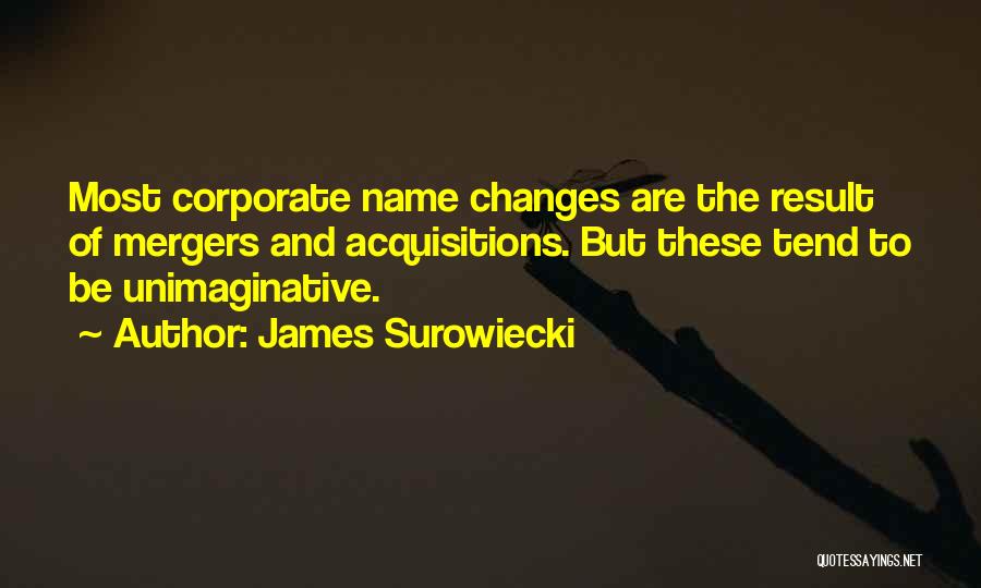 James Surowiecki Quotes: Most Corporate Name Changes Are The Result Of Mergers And Acquisitions. But These Tend To Be Unimaginative.