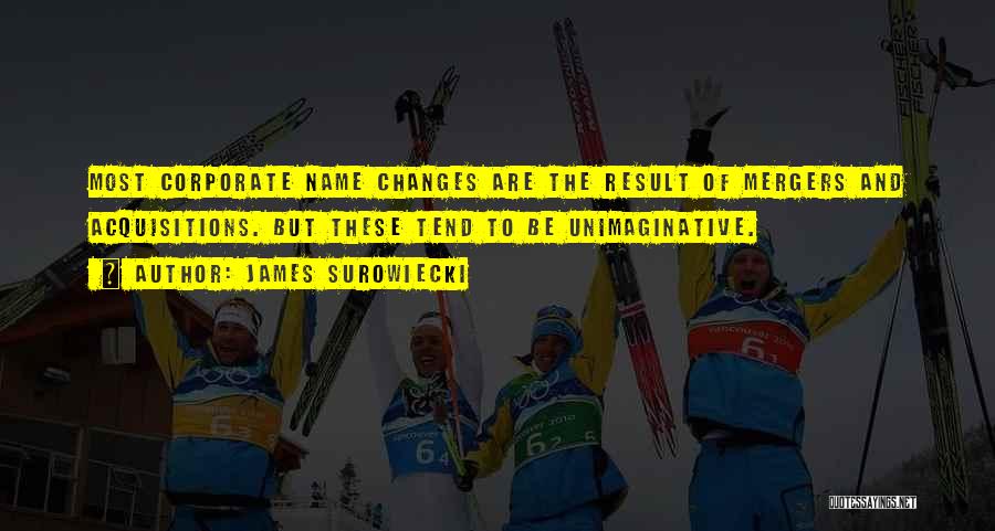 James Surowiecki Quotes: Most Corporate Name Changes Are The Result Of Mergers And Acquisitions. But These Tend To Be Unimaginative.