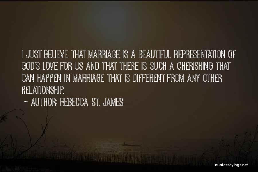 Rebecca St. James Quotes: I Just Believe That Marriage Is A Beautiful Representation Of God's Love For Us And That There Is Such A