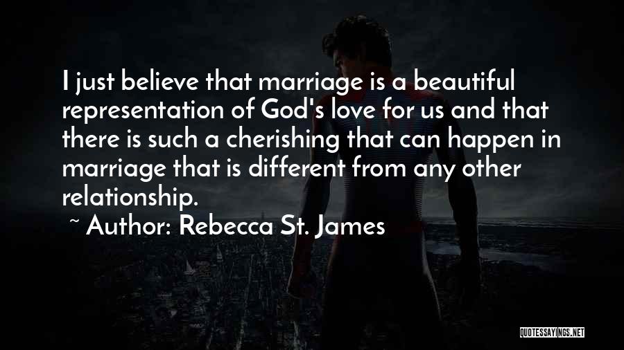 Rebecca St. James Quotes: I Just Believe That Marriage Is A Beautiful Representation Of God's Love For Us And That There Is Such A