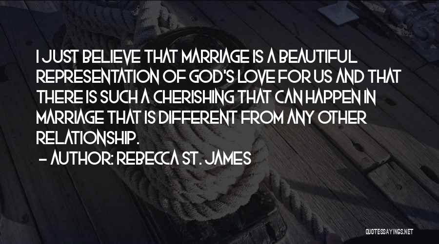 Rebecca St. James Quotes: I Just Believe That Marriage Is A Beautiful Representation Of God's Love For Us And That There Is Such A