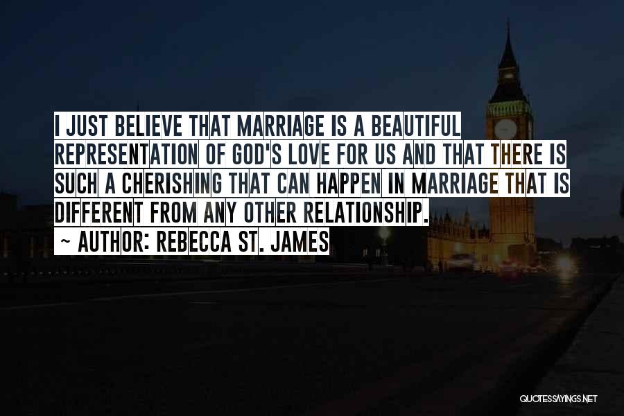 Rebecca St. James Quotes: I Just Believe That Marriage Is A Beautiful Representation Of God's Love For Us And That There Is Such A