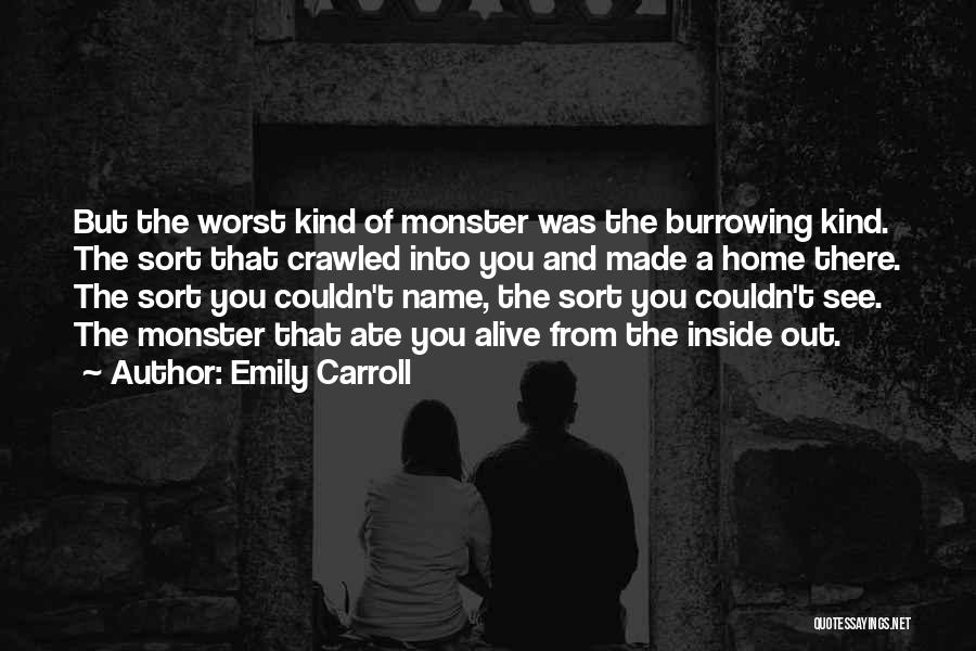 Emily Carroll Quotes: But The Worst Kind Of Monster Was The Burrowing Kind. The Sort That Crawled Into You And Made A Home