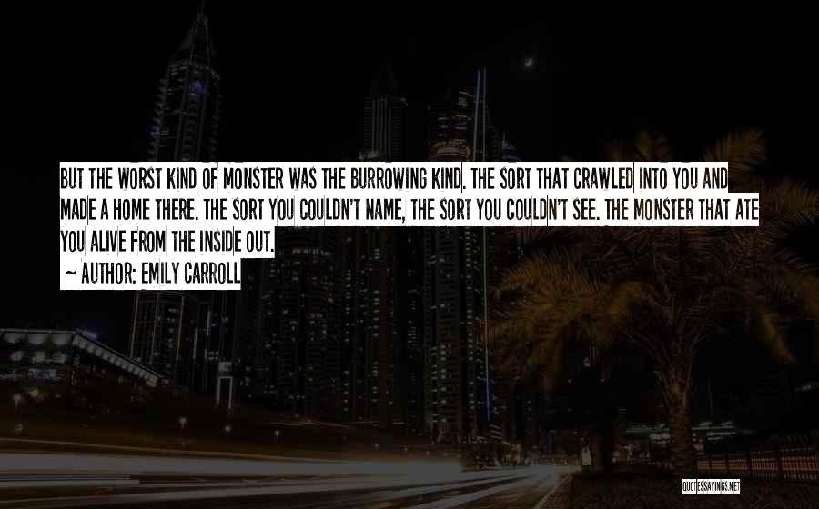 Emily Carroll Quotes: But The Worst Kind Of Monster Was The Burrowing Kind. The Sort That Crawled Into You And Made A Home