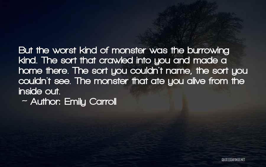 Emily Carroll Quotes: But The Worst Kind Of Monster Was The Burrowing Kind. The Sort That Crawled Into You And Made A Home