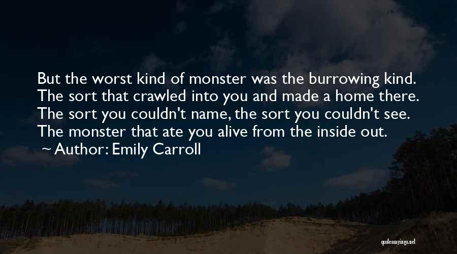 Emily Carroll Quotes: But The Worst Kind Of Monster Was The Burrowing Kind. The Sort That Crawled Into You And Made A Home