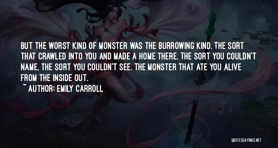 Emily Carroll Quotes: But The Worst Kind Of Monster Was The Burrowing Kind. The Sort That Crawled Into You And Made A Home