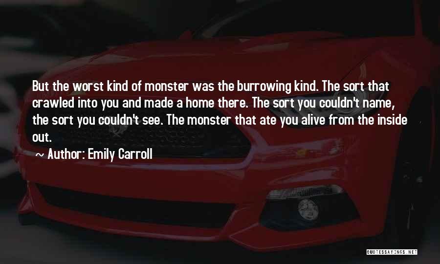 Emily Carroll Quotes: But The Worst Kind Of Monster Was The Burrowing Kind. The Sort That Crawled Into You And Made A Home