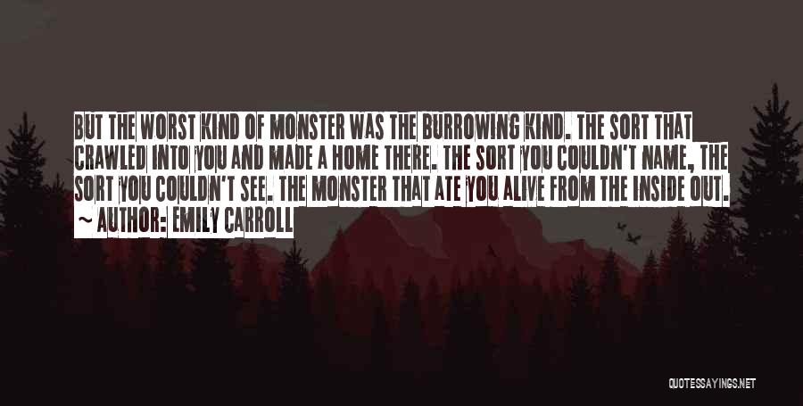 Emily Carroll Quotes: But The Worst Kind Of Monster Was The Burrowing Kind. The Sort That Crawled Into You And Made A Home