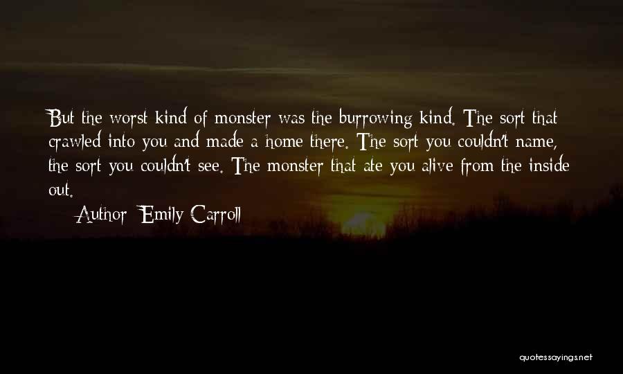 Emily Carroll Quotes: But The Worst Kind Of Monster Was The Burrowing Kind. The Sort That Crawled Into You And Made A Home
