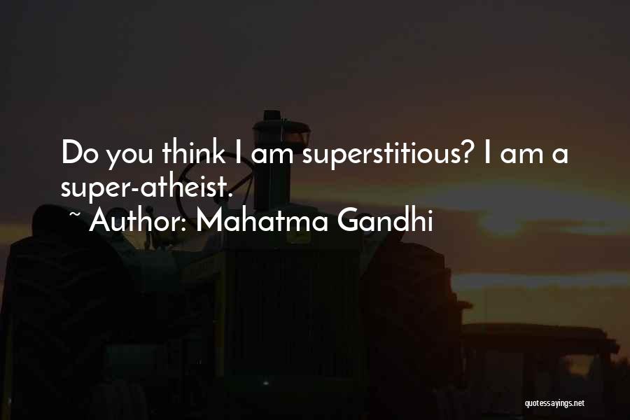 Mahatma Gandhi Quotes: Do You Think I Am Superstitious? I Am A Super-atheist.