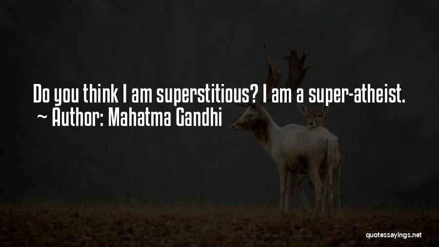 Mahatma Gandhi Quotes: Do You Think I Am Superstitious? I Am A Super-atheist.